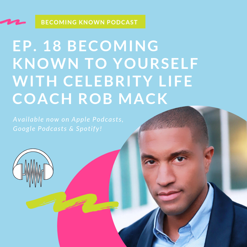 Ep. 18 Becoming Known to Yourself with E! Celebrity Life Coach Rob Mack
